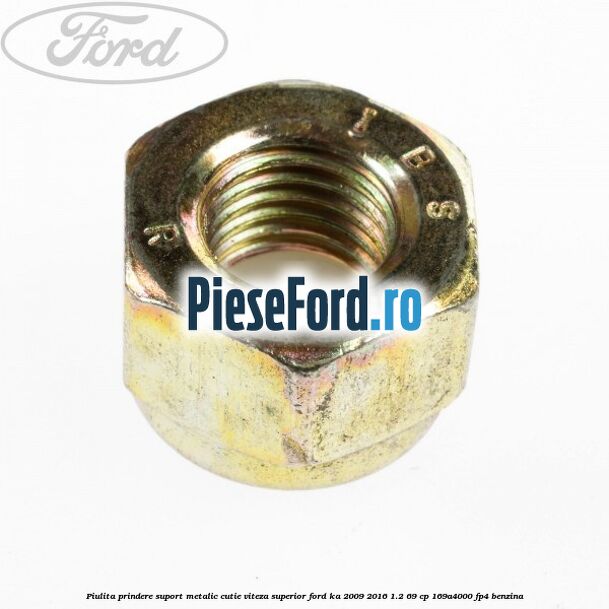 Piulita prindere suport metalic cutie viteza superior Ford Ka 2009-2016 1.2 69 cp 169A4000, FP4 benzina