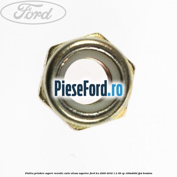 Piulita prindere suport metalic cutie viteza superior Ford Ka 2009-2016 1.2 69 cp 169A4000, FP4 benzina
