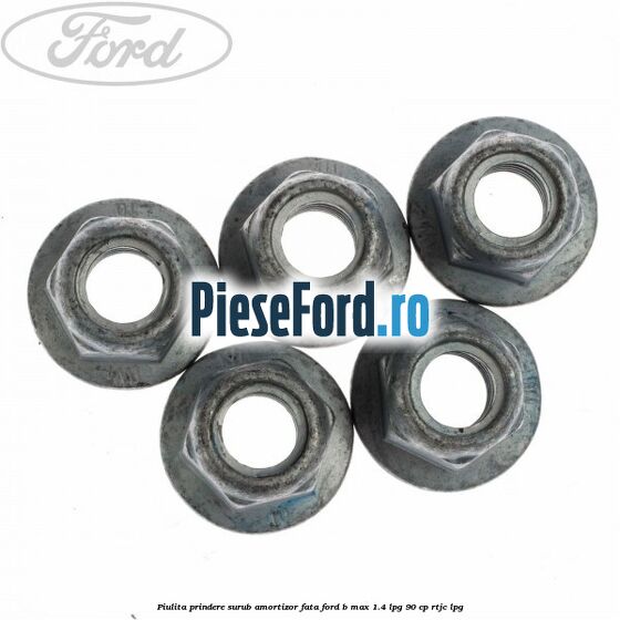 Piulita prindere surub amortizor fata Ford B-Max 1.4 LPG 90 cp RTJC LPG