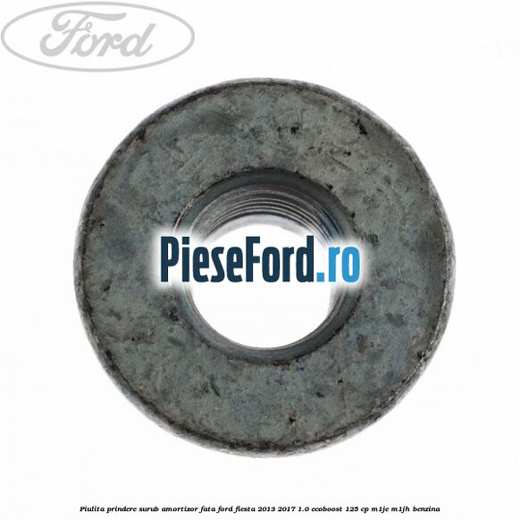 Piulita prindere surub amortizor fata Ford Fiesta 2013-2017 1.0 EcoBoost 125 cp M1JE, M1JH benzina