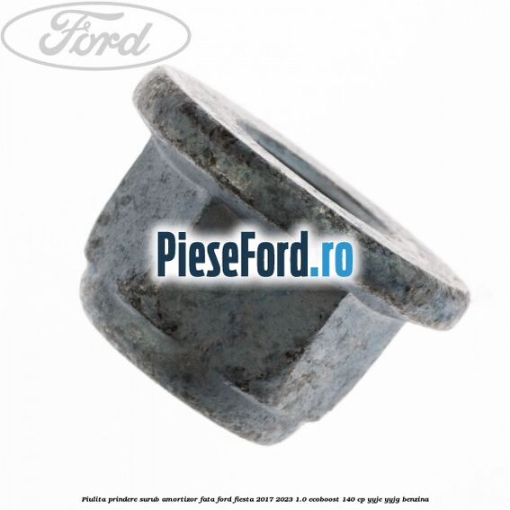 Piulita prindere surub amortizor fata Ford Fiesta 2017-2023 1.0 EcoBoost 140 cp YYJE, YYJG benzina