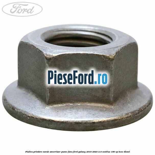 Piulita prindere surub amortizor punte fata Ford Galaxy 2015-2023 2.0 EcoBlue 190 cp BCCC diesel