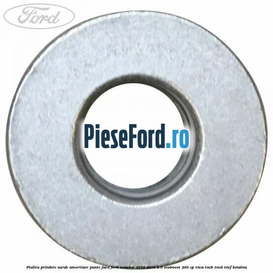 Piulita prindere surub amortizor punte fata Ford Mondeo 2014-2018 2.0 EcoBoost 203 cp Piulita prindere surub amortizor punte fata Ford Mondeo 2014-2018 2.0 EcoBoost 203 cp TNCA, TNCB, TNCD, TNCF benzina