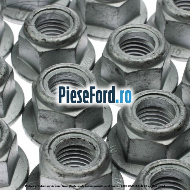 Piulita prindere surub amortizor punte spate, bucsa bascula Ford Transit 2000-2006 2.0 DI 86 cp Piulita prindere surub amortizor punte spate, bucsa bascula Ford Transit 2000-2006 2.0 DI 86 cp F3FA diesel