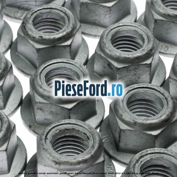 Piulita prindere surub amortizor punte spate, bucsa bascula Ford Transit 2006-2014 2.2 TDCi 85 cp P8FA, P8FB diesel