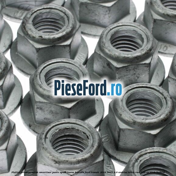 Piulita prindere surub amortizor punte spate, bucsa bascula Ford Transit 2019-2023 2.0 EcoBlue mHEV RWD 130 cp BKRB Hybrid