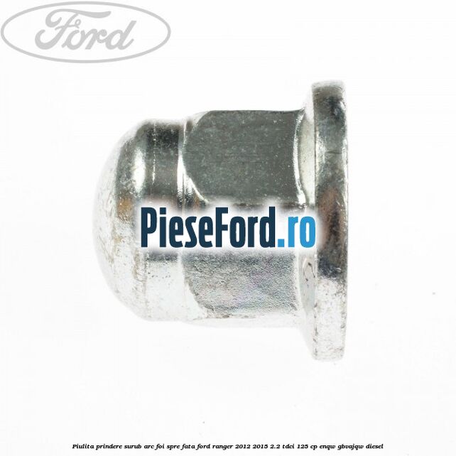Piulita prindere surub arc foi spre fata Ford Ranger 2012-2015 2.2 TDCi 125 cp ENQW, GBVAJQW diesel