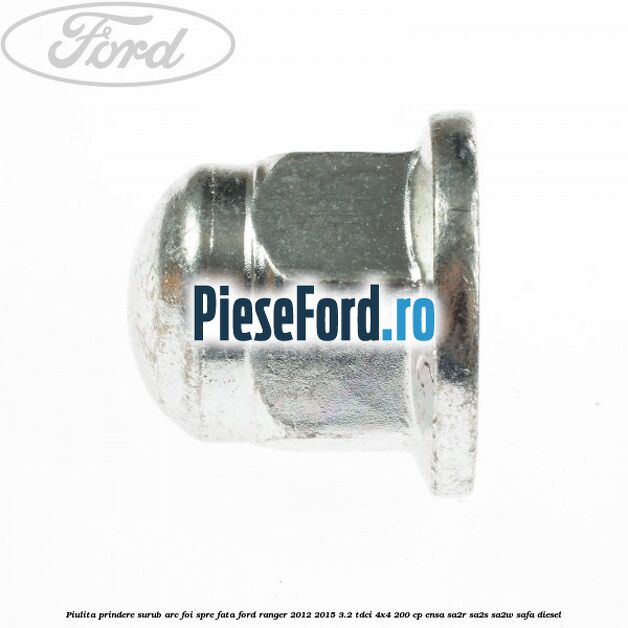 Piulita prindere surub arc foi spre fata Ford Ranger 2012-2015 3.2 TDCi 4x4 200 cp Piulita prindere surub arc foi spre fata Ford Ranger 2012-2015 3.2 TDCi 4x4 200 cp ENSA, SA2R, SA2S, SA2W, SAFA diesel