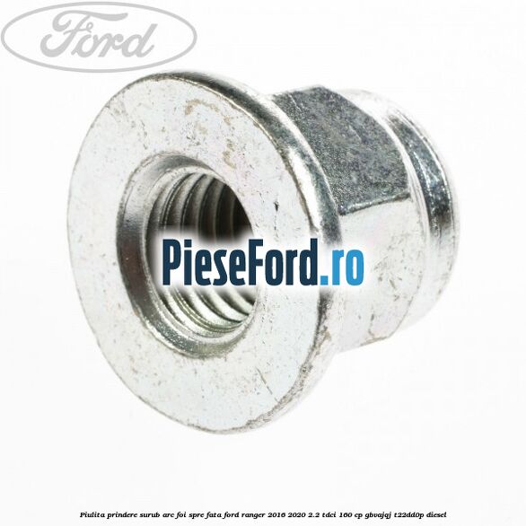 Piulita prindere surub arc foi spre fata Ford Ranger 2016-2020 2.2 TDCi 160 cp GBVAJQJ, T22DD0P diesel