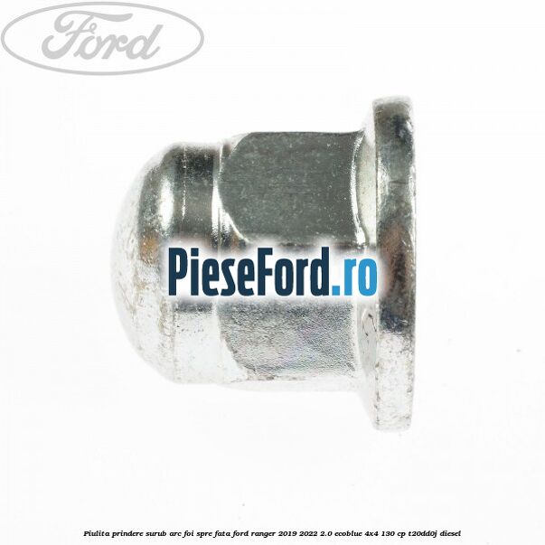 Piulita prindere surub arc foi spre fata Ford Ranger 2019-2022 2.0 EcoBlue 4x4 130 cp T20DD0J diesel