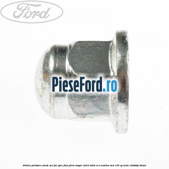 Piulita prindere surub arc foi spre fata Ford Ranger 2019-2022 2.0 EcoBlue 4x4 170 cp BC2X, T20DD0J diesel