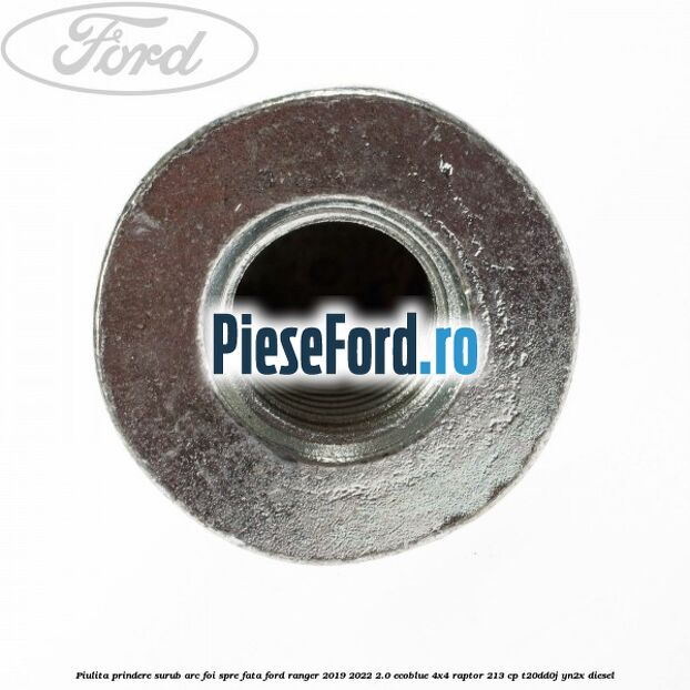 Piulita prindere surub arc foi spre fata Ford Ranger 2019-2022 2.0 EcoBlue 4x4 Raptor 213 cp T20DD0J, YN2X diesel