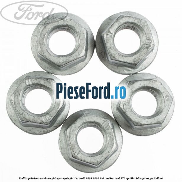 Piulita prindere surub arc foi spre spate Ford Transit 2014-2018 2.0 EcoBlue RWD 170 cp Piulita prindere surub arc foi spre spate Ford Transit 2014-2018 2.0 EcoBlue RWD 170 cp BLHA, BLRA, YNHA, YNR6 diesel