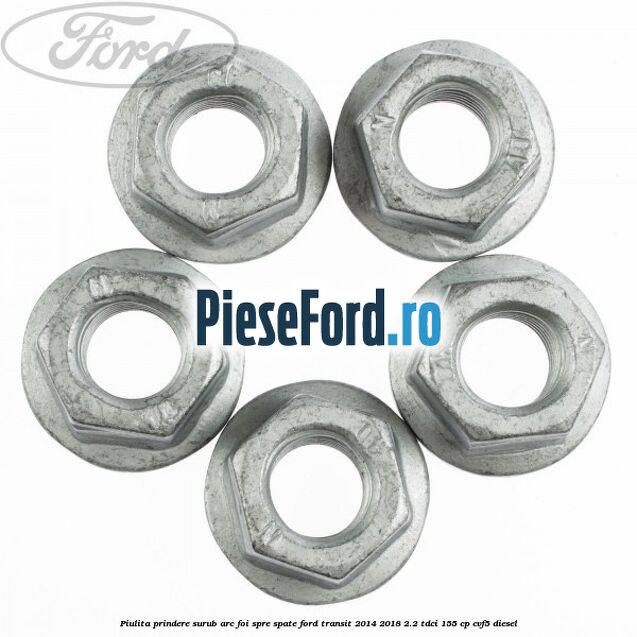 Piulita prindere surub arc foi spre spate Ford Transit 2014-2018 2.2 TDCi 155 cp CVF5 diesel