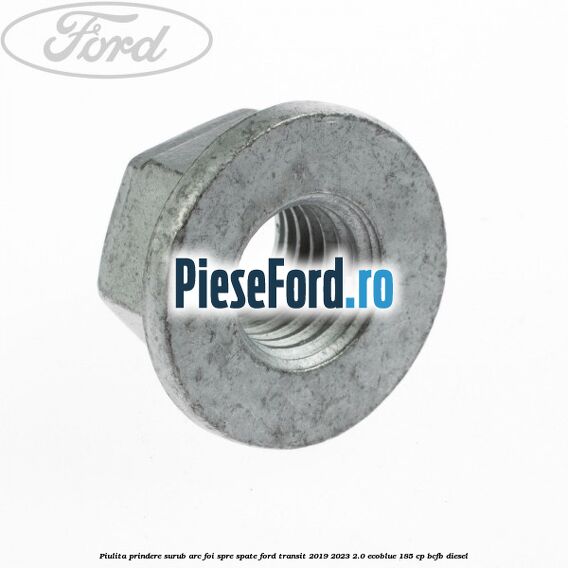 Piulita prindere surub arc foi spre spate Ford Transit 2019-2023 2.0 EcoBlue 185 cp Piulita prindere surub arc foi spre spate Ford Transit 2019-2023 2.0 EcoBlue 185 cp BCFB diesel