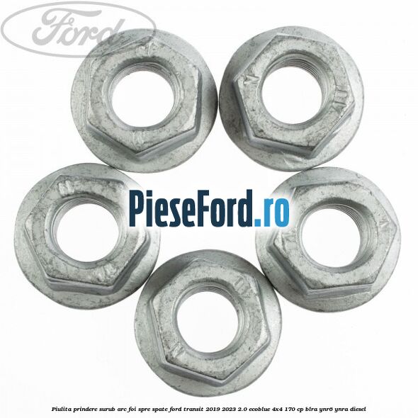 Piulita prindere surub arc foi spre spate Ford Transit 2019-2023 2.0 EcoBlue 4x4 170 cp BLRA, YNR6, YNRA diesel