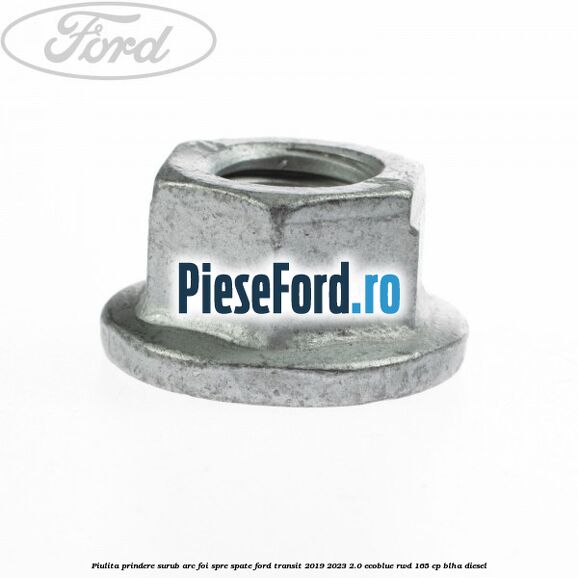 Piulita prindere surub arc foi spre spate Ford Transit 2019-2023 2.0 EcoBlue RWD 165 cp Piulita prindere surub arc foi spre spate Ford Transit 2019-2023 2.0 EcoBlue RWD 165 cp BLHA diesel