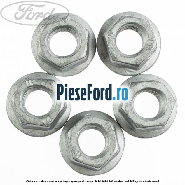 Piulita prindere surub arc foi spre spate Ford Transit 2019-2023 2.0 EcoBlue RWD 185 cp BCRA, BCRB diesel