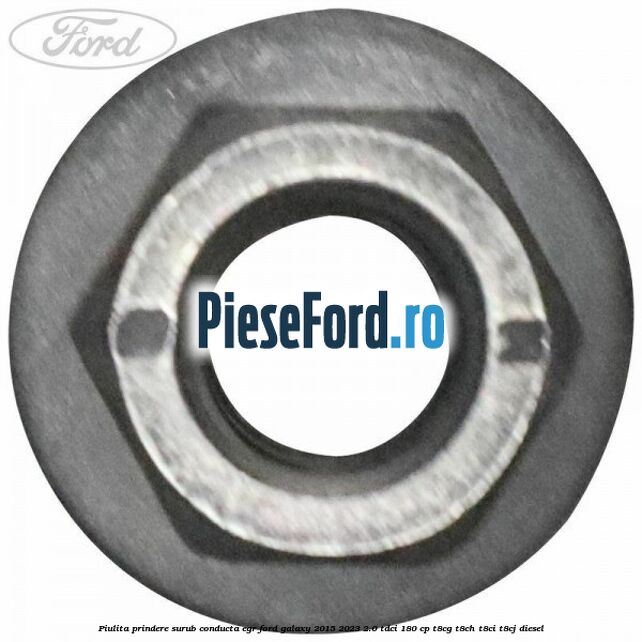 Piulita prindere surub conducta EGR Ford Galaxy 2015-2023 2.0 TDCi 180 cp T8CG, T8CH, T8CI, T8CJ diesel