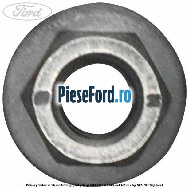 Piulita prindere surub conducta EGR Ford Galaxy 2015-2023 2.0 TDCi 4x4 180 cp T8CG, T8CH, T8CI, T8CJ diesel