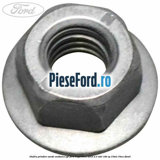 Piulita prindere surub conducta EGR Ford Kuga 2016-2018 2.0 TDCi 150 cp Piulita prindere surub conducta EGR Ford Kuga 2016-2018 2.0 TDCi 150 cp T7MB, T7MA diesel