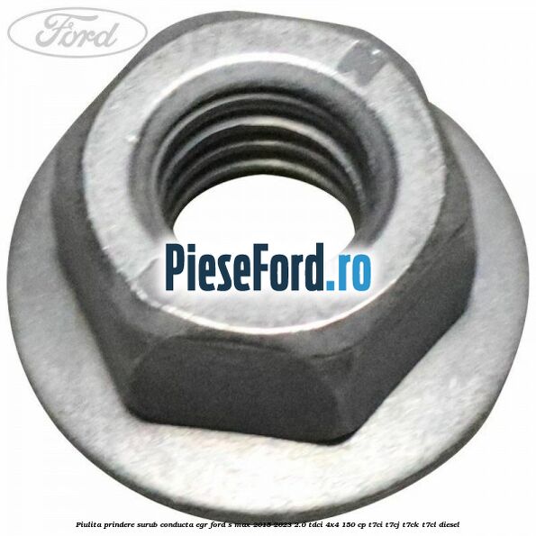 Piulita prindere surub conducta EGR Ford S-Max 2015-2023 2.0 TDCi 4x4 150 cp T7CI, T7CJ, T7CK, T7CL diesel