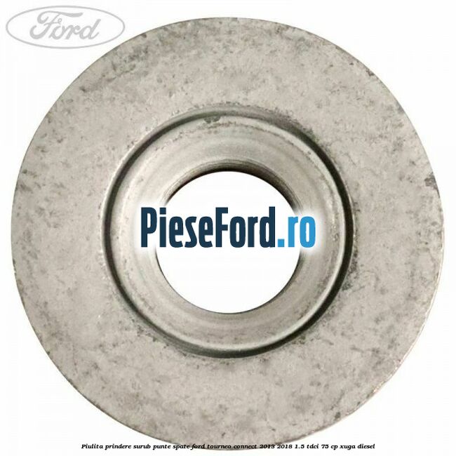 Piulita prindere surub punte spate Ford Tourneo Connect 2013-2018 1.5 TDCi 75 cp Piulita prindere surub punte spate Ford Tourneo Connect 2013-2018 1.5 TDCi 75 cp XUGA diesel