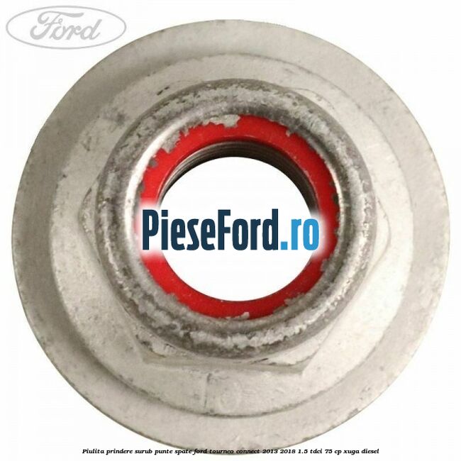 Piulita prindere surub punte spate Ford Tourneo Connect 2013-2018 1.5 TDCi 75 cp Piulita prindere surub punte spate Ford Tourneo Connect 2013-2018 1.5 TDCi 75 cp XUGA diesel