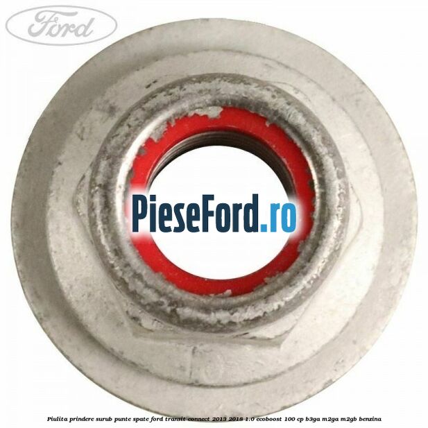 Piulita prindere surub punte spate Ford Transit Connect 2013-2018 1.0 EcoBoost 100 cp B3GA, M2GA, M2GB benzina