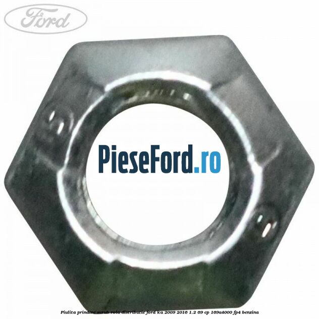 Piulita prindere surub rola distributie Ford Ka 2009-2016 1.2 69 cp 169A4000, FP4 benzina