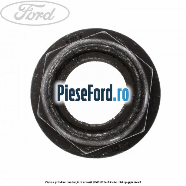 Piulita prindere tambur Ford Transit 2006-2014 2.2 TDCi 110 cp Piulita prindere tambur Ford Transit 2006-2014 2.2 TDCi 110 cp QVFA diesel