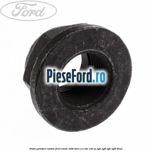 Piulita prindere tambur Ford Transit 2006-2014 2.2 TDCi 125 cp CYFA, CYFB, CYFC, CYFD diesel