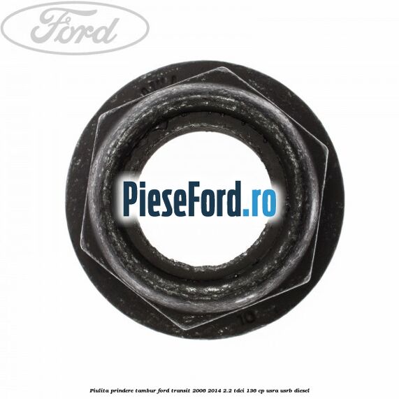Piulita prindere tambur Ford Transit 2006-2014 2.2 TDCi 136 cp USRA, USRB diesel