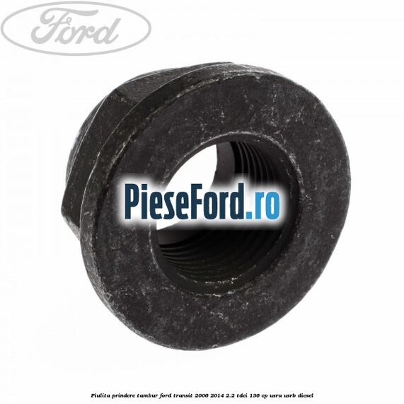 Piulita prindere tambur Ford Transit 2006-2014 2.2 TDCi 136 cp USRA, USRB diesel