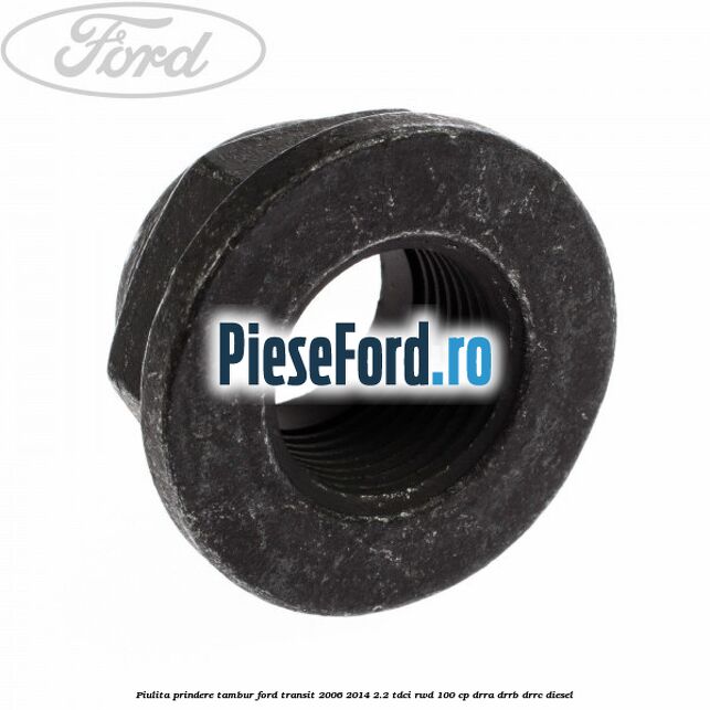 Piulita prindere tambur Ford Transit 2006-2014 2.2 TDCi RWD 100 cp Piulita prindere tambur Ford Transit 2006-2014 2.2 TDCi RWD 100 cp DRRA, DRRB, DRRC diesel