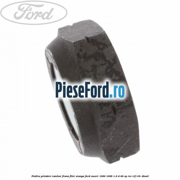 Piulita prindere tambur frana filet stanga Ford Escort 1990-1995 1.8 D 60 cp RTE, RTF, RTH diesel