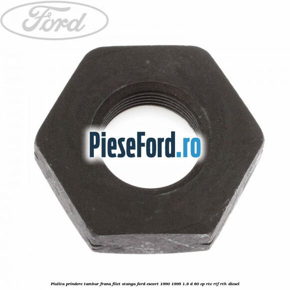 Piulita prindere tambur frana filet stanga Ford Escort 1990-1995 1.8 D 60 cp RTE, RTF, RTH diesel
