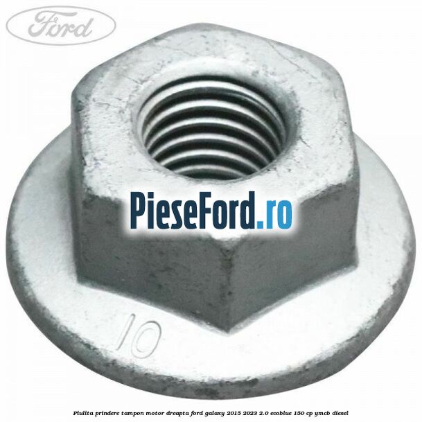 Piulita prindere tampon motor dreapta Ford Galaxy 2015-2023 2.0 EcoBlue 150 cp YMCB diesel