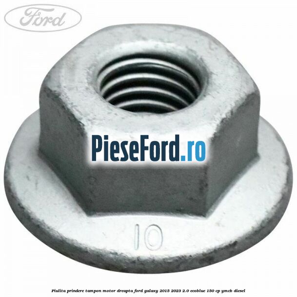 Piulita prindere tampon motor dreapta Ford Galaxy 2015-2023 2.0 EcoBlue 150 cp Piulita prindere tampon motor dreapta Ford Galaxy 2015-2023 2.0 EcoBlue 150 cp YMCB diesel