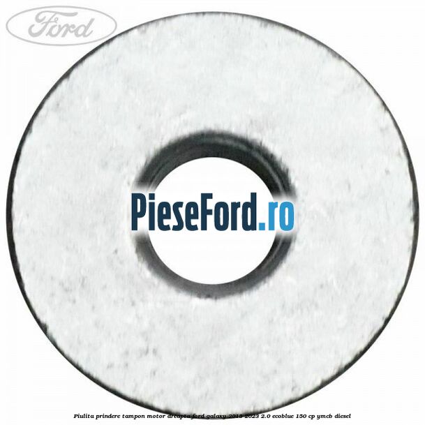 Piulita prindere tampon motor dreapta Ford Galaxy 2015-2023 2.0 EcoBlue 150 cp Piulita prindere tampon motor dreapta Ford Galaxy 2015-2023 2.0 EcoBlue 150 cp YMCB diesel