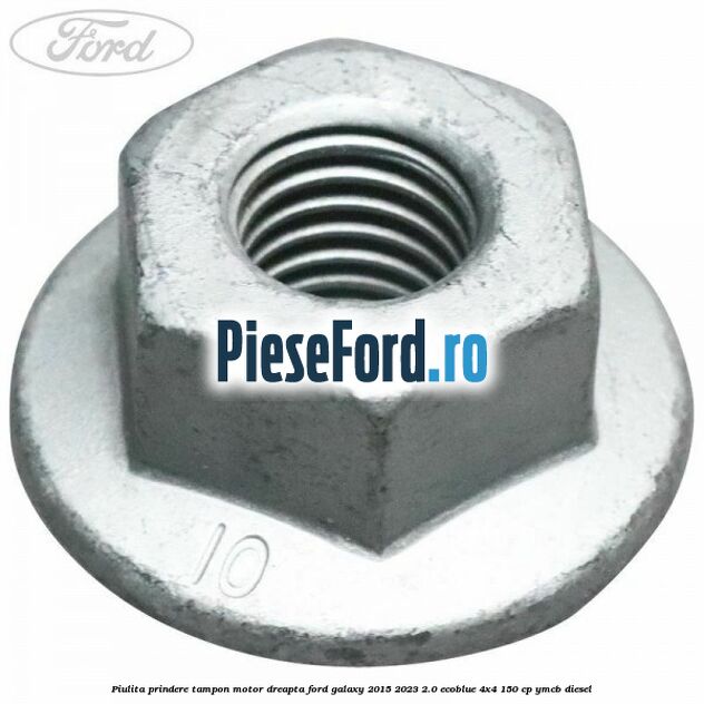 Piulita prindere tampon motor dreapta Ford Galaxy 2015-2023 2.0 EcoBlue 4x4 150 cp YMCB diesel
