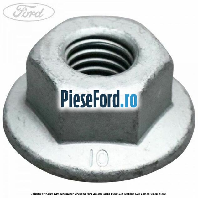 Piulita prindere tampon motor dreapta Ford Galaxy 2015-2023 2.0 EcoBlue 4x4 150 cp YMCB diesel