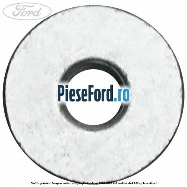 Piulita prindere tampon motor dreapta Ford Galaxy 2015-2023 2.0 EcoBlue 4x4 190 cp BCCC diesel