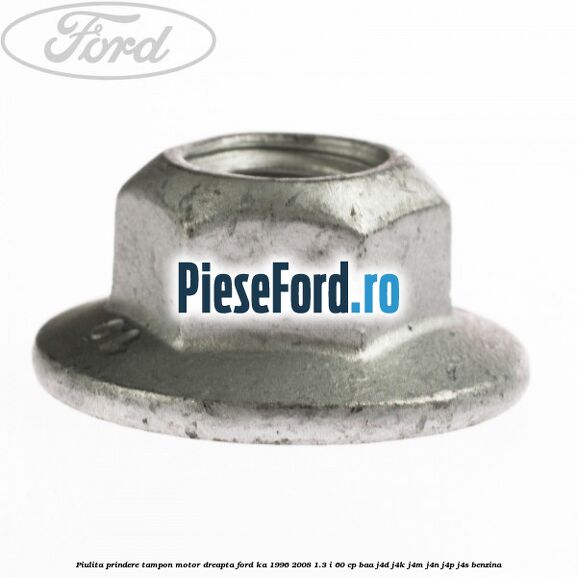 Piulita prindere tampon motor dreapta Ford Ka 1996-2008 1.3 i 60 cp BAA, J4D, J4K, J4M, J4N, J4P, J4S benzina
