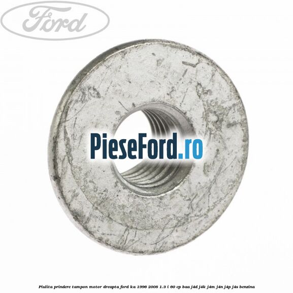 Piulita prindere tampon motor dreapta Ford Ka 1996-2008 1.3 i 60 cp BAA, J4D, J4K, J4M, J4N, J4P, J4S benzina