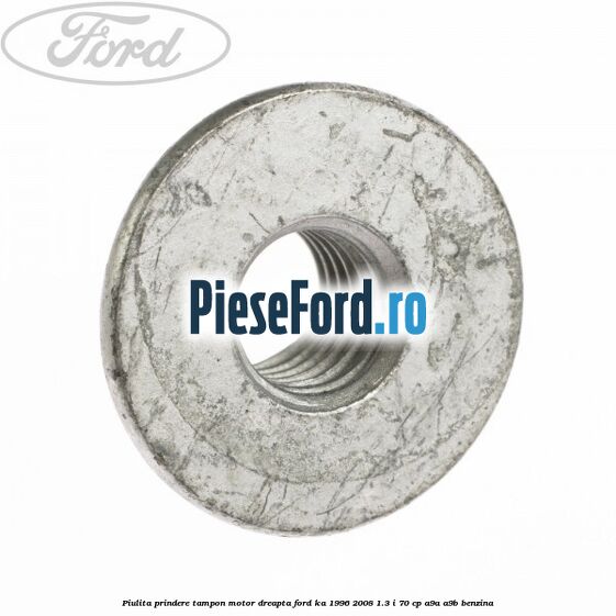 Piulita prindere tampon motor dreapta Ford Ka 1996-2008 1.3 i 70 cp A9A, A9B benzina