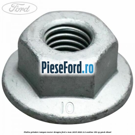 Piulita prindere tampon motor dreapta Ford S-Max 2015-2023 2.0 EcoBlue 150 cp YMCB diesel