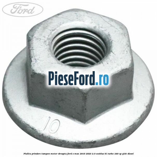 Piulita prindere tampon motor dreapta Ford S-Max 2015-2023 2.0 EcoBlue Bi-Turbo 240 cp YLCB diesel