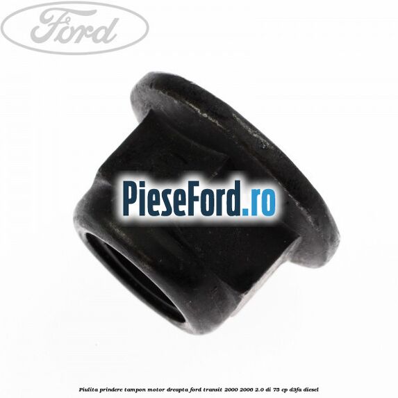 Piulita prindere tampon motor dreapta Ford Transit 2000-2006 2.0 DI 75 cp D3FA diesel