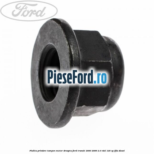Piulita prindere tampon motor dreapta Ford Transit 2000-2006 2.0 TDCi 125 cp FIFA diesel